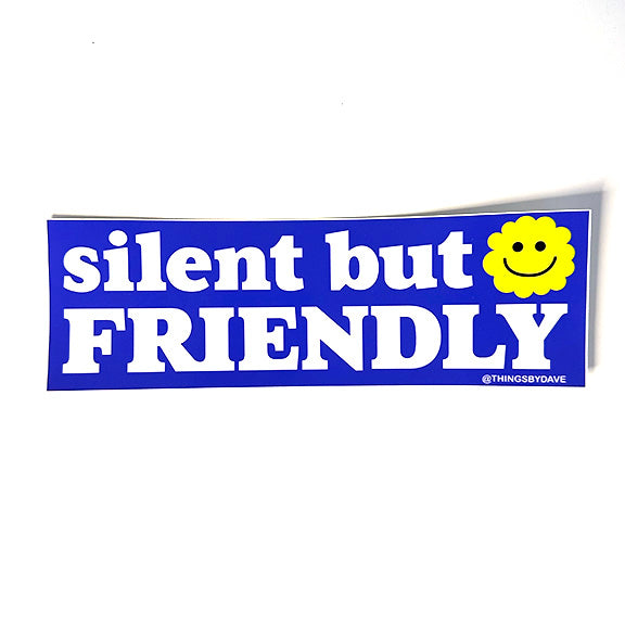 SILENT BUT FRIENDLY :)